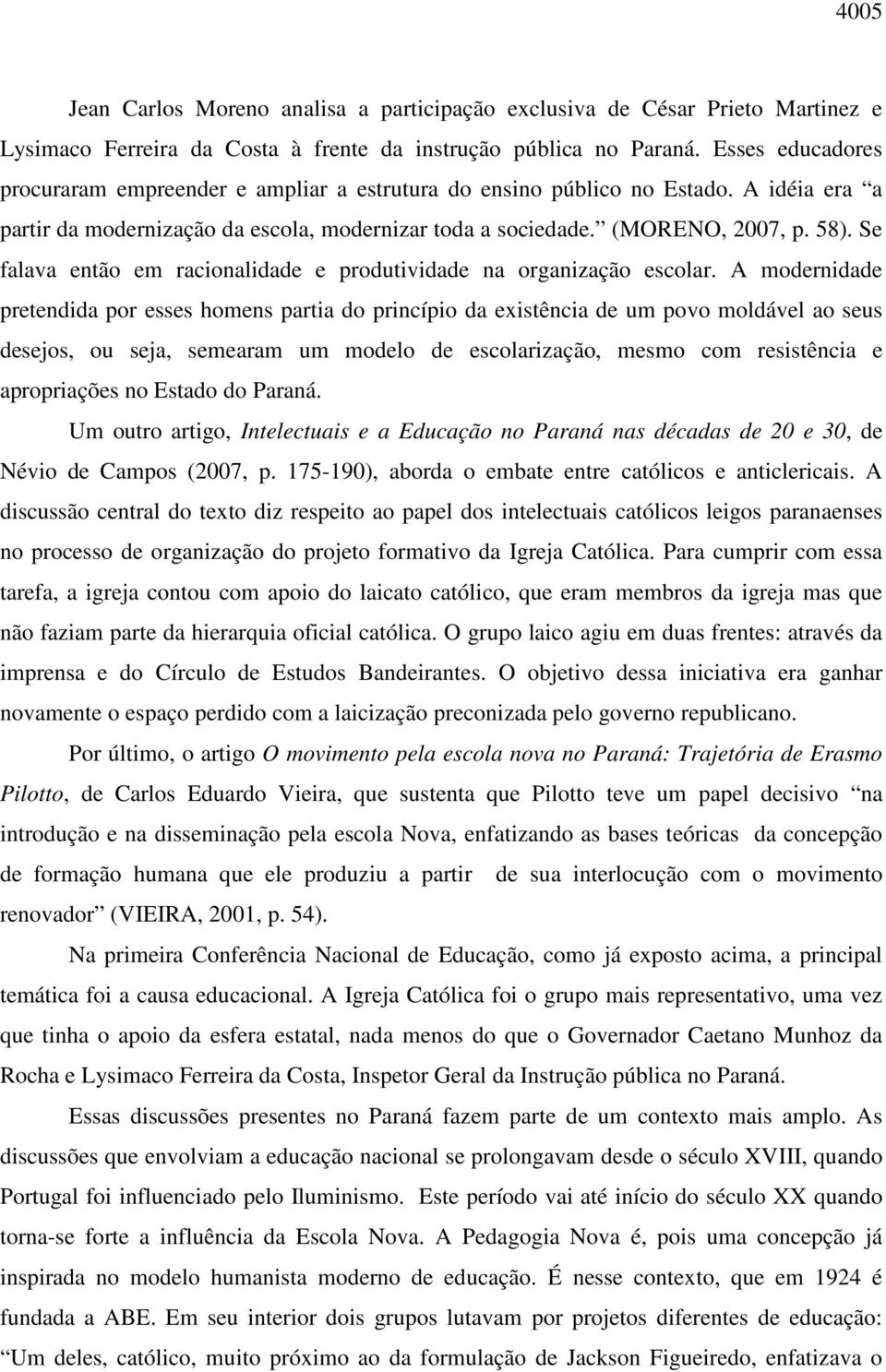 Se falava então em racionalidade e produtividade na organização escolar.