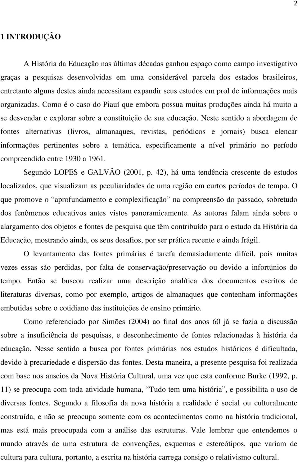 Como é o caso do Piauí que embora possua muitas produções ainda há muito a se desvendar e explorar sobre a constituição de sua educação.