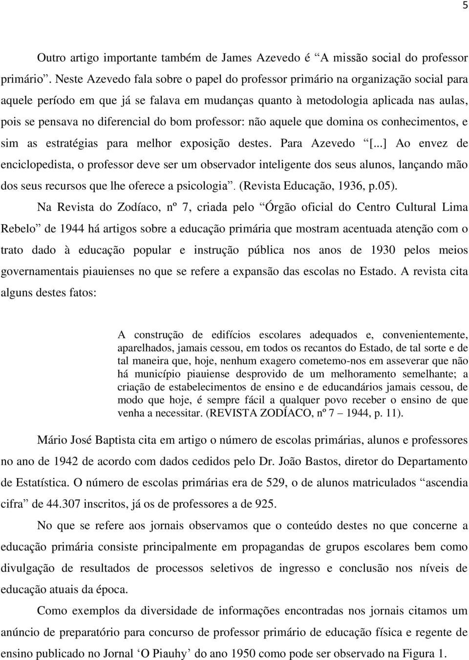 diferencial do bom professor: não aquele que domina os conhecimentos, e sim as estratégias para melhor exposição destes. Para Azevedo [.