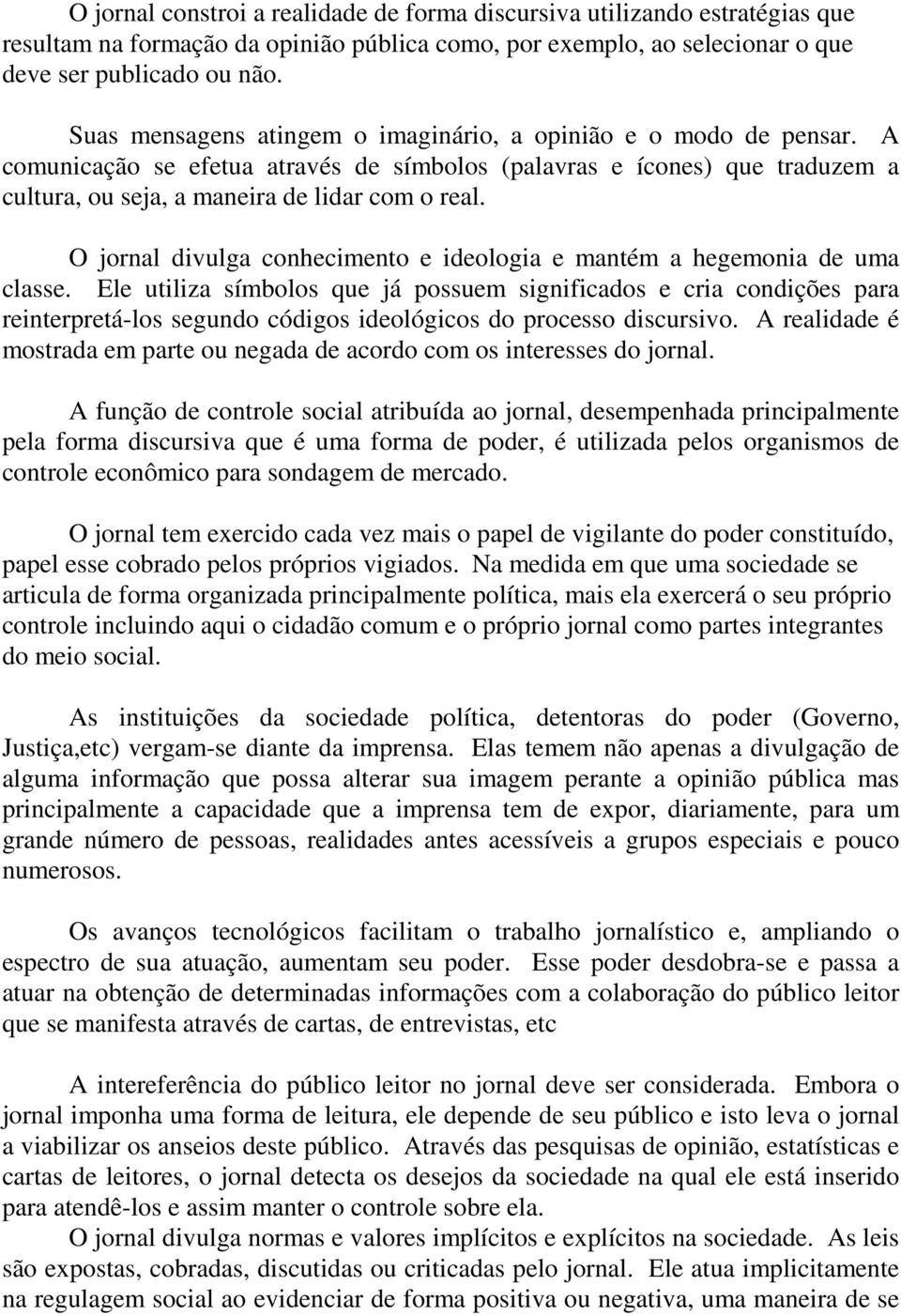 O jornal divulga conhecimento e ideologia e mantém a hegemonia de uma classe.