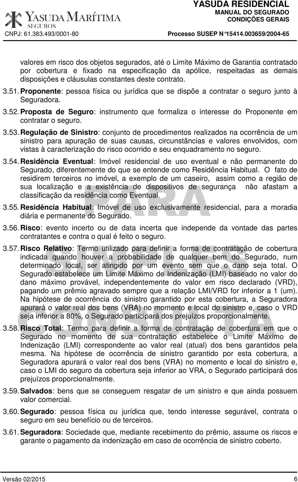 Proposta de Seguro: instrumento que formaliza o interesse do Proponente em contratar o seguro. 3.53.