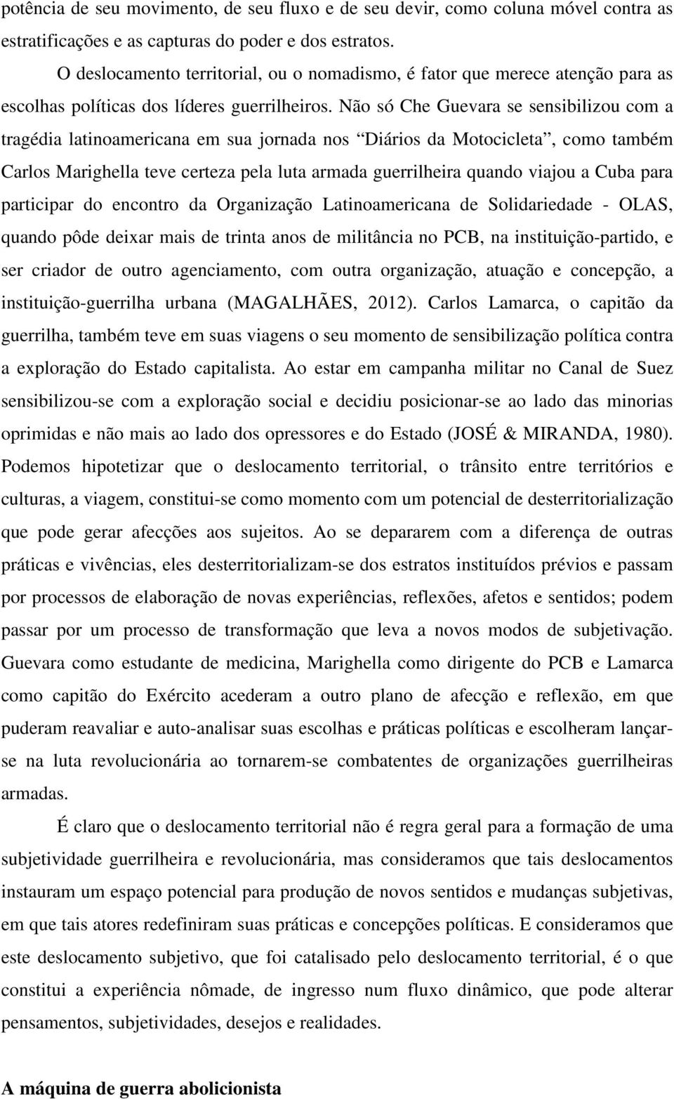 Não só Che Guevara se sensibilizou com a tragédia latinoamericana em sua jornada nos Diários da Motocicleta, como também Carlos Marighella teve certeza pela luta armada guerrilheira quando viajou a