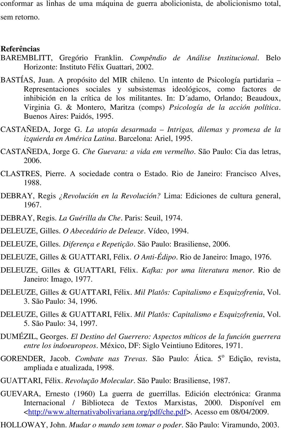 Un intento de Psicología partidaria Representaciones sociales y subsistemas ideológicos, como factores de inhibición en la crítica de los militantes. In: D adamo, Orlando; Beaudoux, Virginia G.