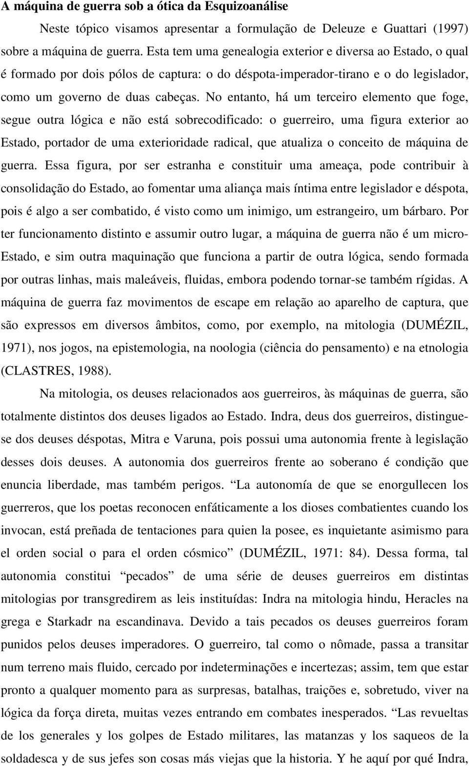 No entanto, há um terceiro elemento que foge, segue outra lógica e não está sobrecodificado: o guerreiro, uma figura exterior ao Estado, portador de uma exterioridade radical, que atualiza o conceito