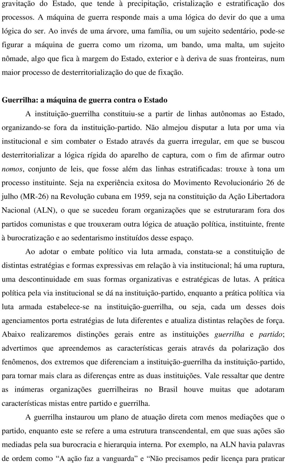 à deriva de suas fronteiras, num maior processo de desterritorialização do que de fixação.