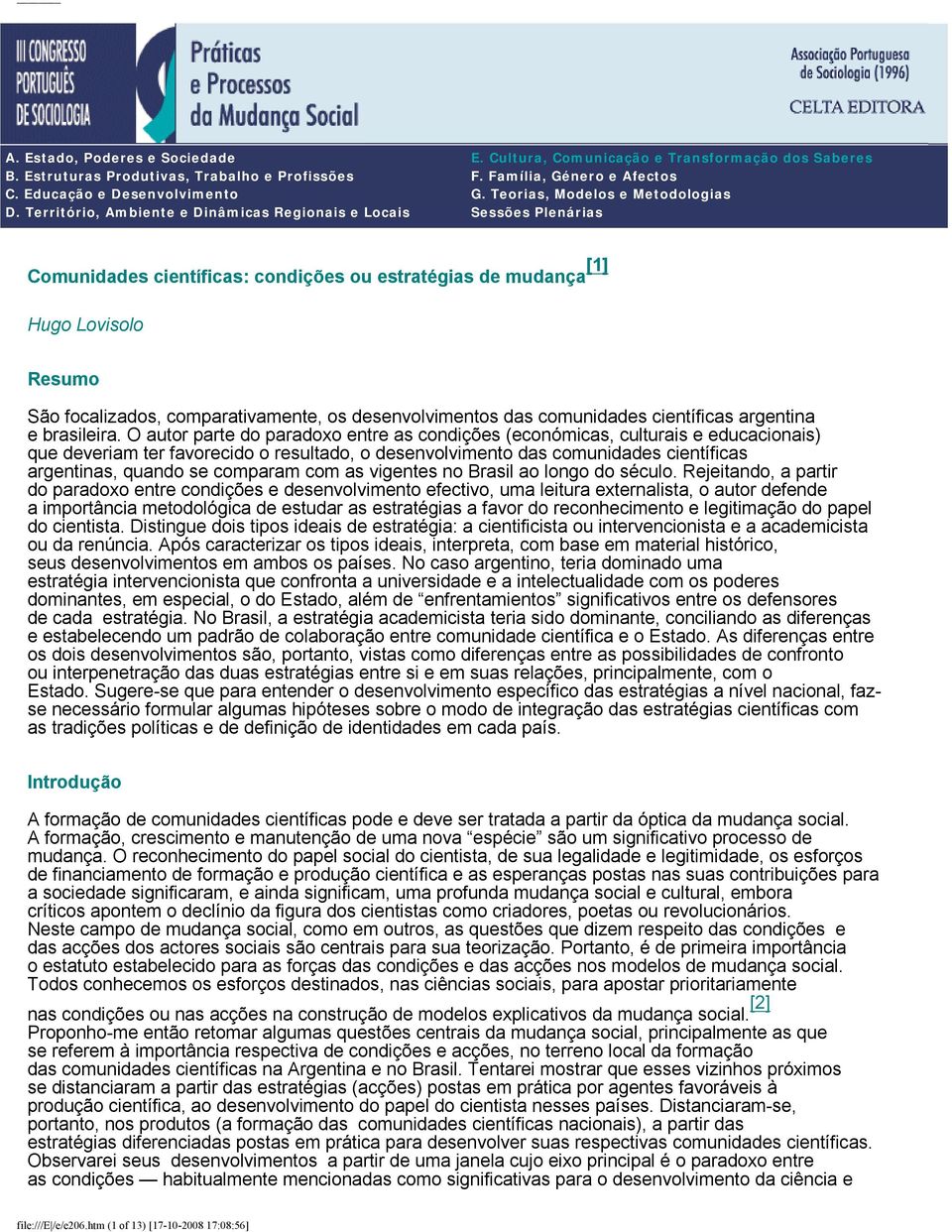 Teorias, Modelos e Metodologias Sessões Plenárias Comunidades científicas: condições ou estratégias de mudança [1] Hugo Lovisolo Resumo São focalizados, comparativamente, os desenvolvimentos das