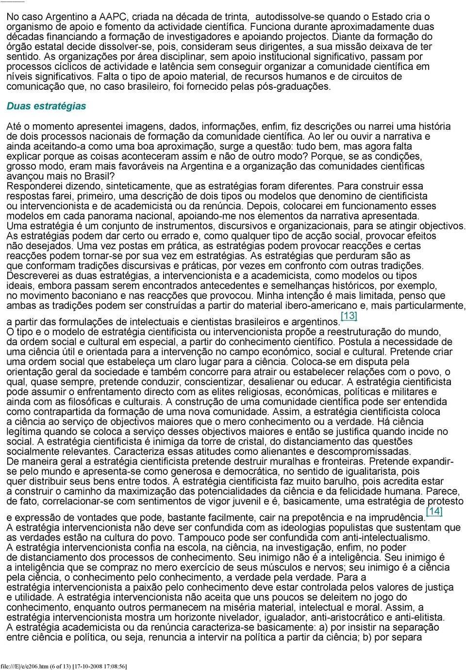 Diante da formação do órgão estatal decide dissolver-se, pois, consideram seus dirigentes, a sua missão deixava de ter sentido.