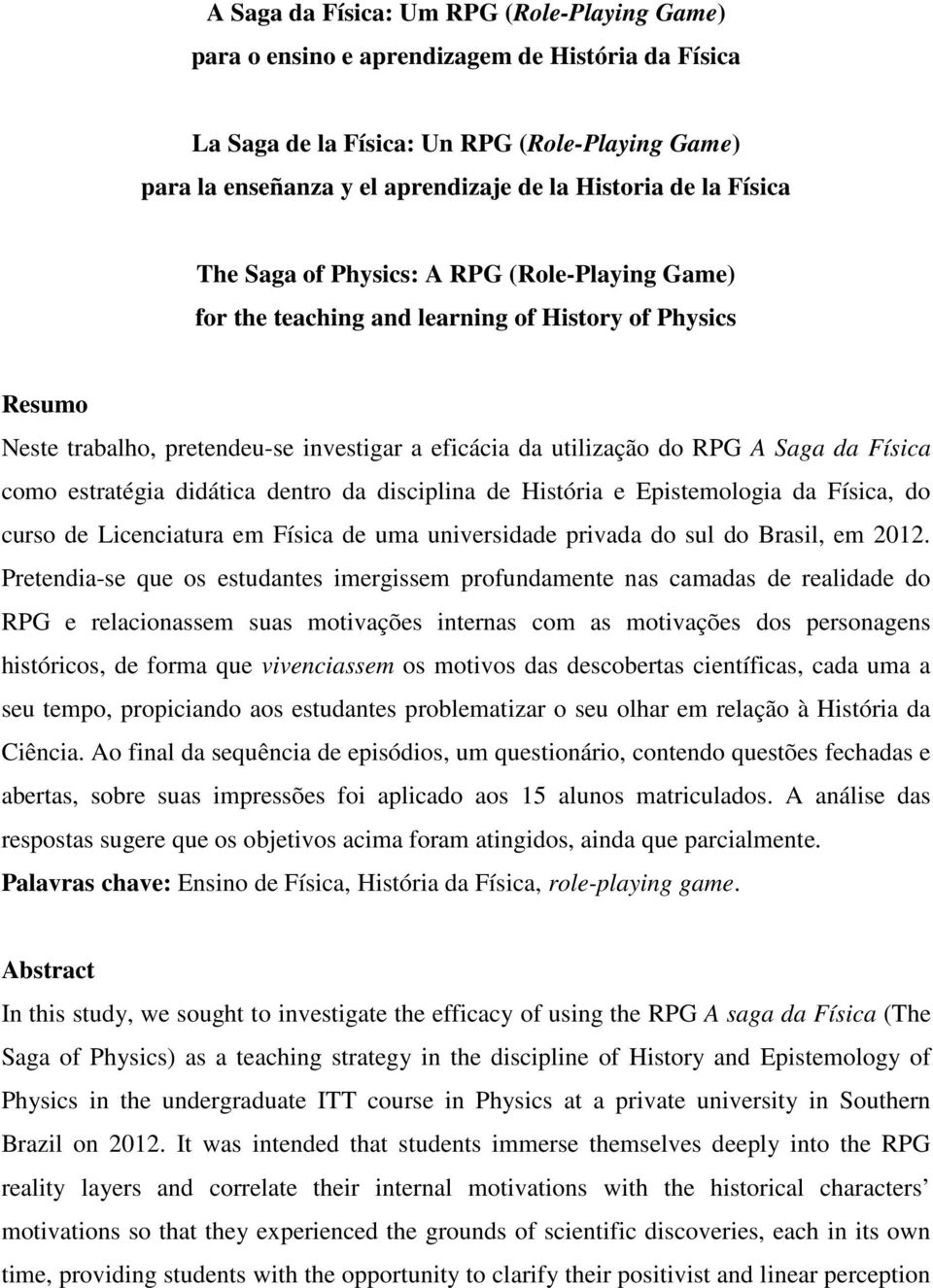 Física como estratégia didática dentro da disciplina de História e Epistemologia da Física, do curso de Licenciatura em Física de uma universidade privada do sul do Brasil, em 2012.