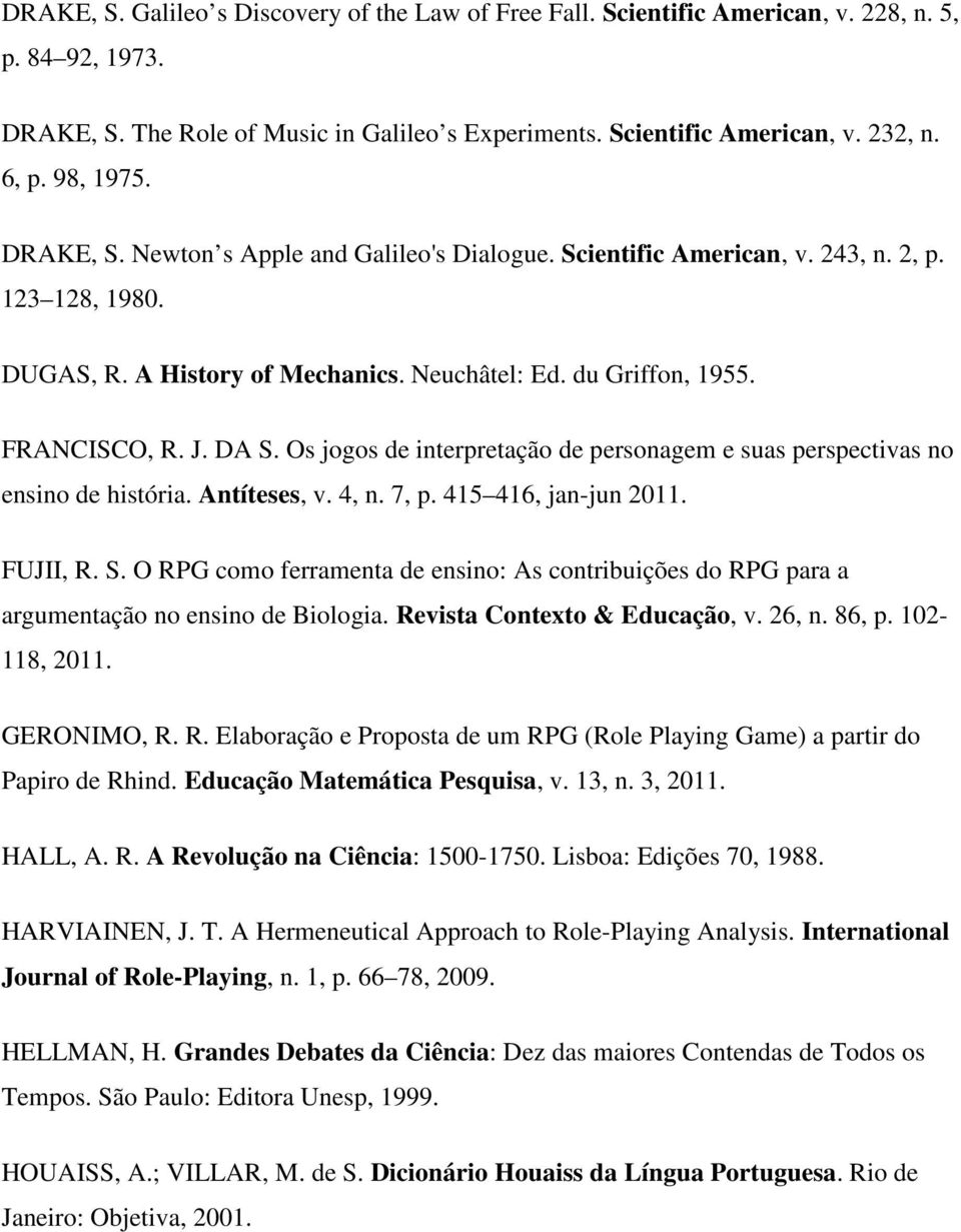 DA S. Os jogos de interpretação de personagem e suas perspectivas no ensino de história. Antíteses, v. 4, n. 7, p. 415 416, jan-jun 2011. FUJII, R. S. O RPG como ferramenta de ensino: As contribuições do RPG para a argumentação no ensino de Biologia.