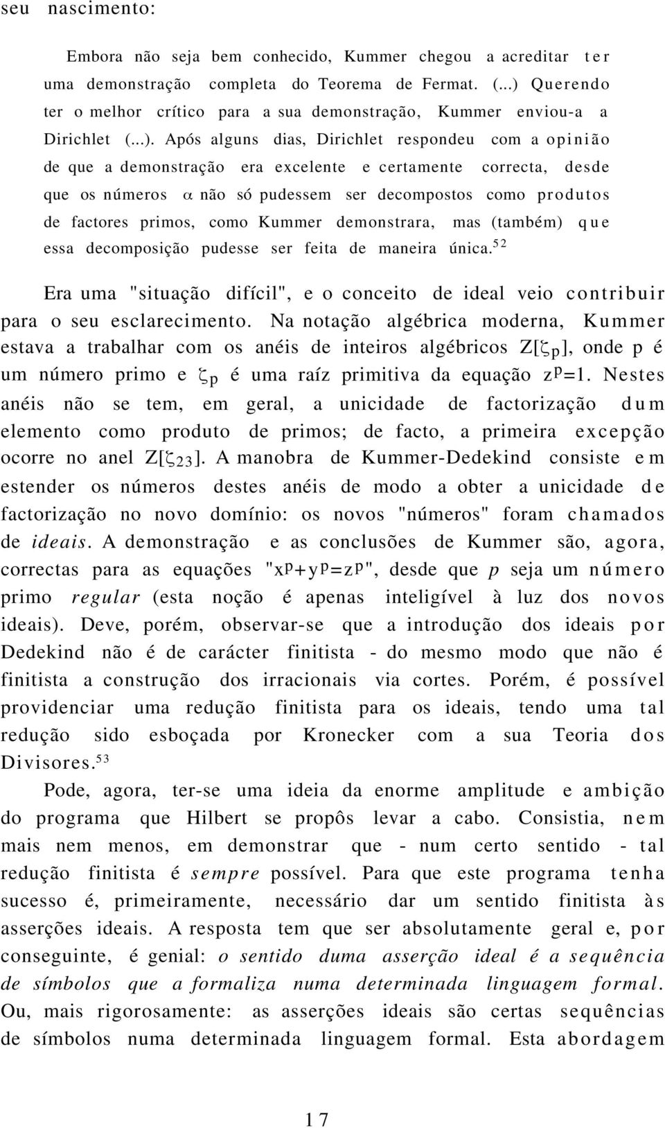 correcta, desde que os números α não só pudessem ser decompostos como produtos de factores primos, como Kummer demonstrara, mas (também) q u e essa decomposição pudesse ser feita de maneira única.