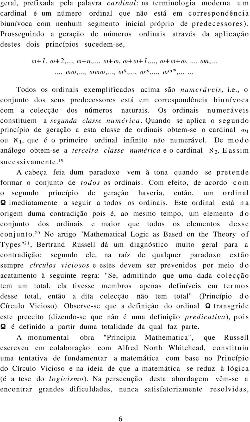 ..... Todos os ordinais exemplificados acima são numeráveis, i.e., o conjunto dos seus predecessores está em correspondência biunívoca com a colecção dos números naturais.