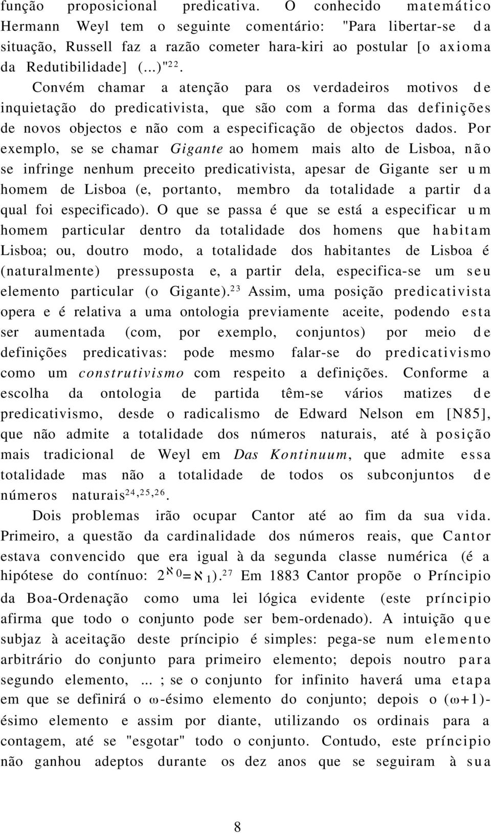 Convém chamar a atenção para os verdadeiros motivos d e inquietação do predicativista, que são com a forma das definições de novos objectos e não com a especificação de objectos dados.