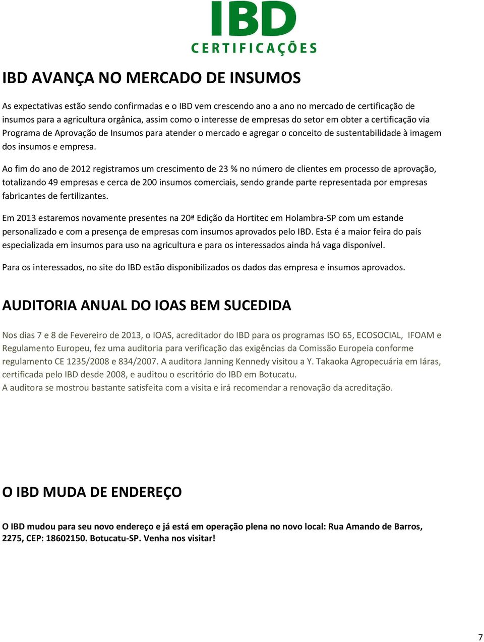 Ao fim do ano de 2012 registramos um crescimento de 23 % no número de clientes em processo de aprovação, totalizando 49 empresas e cerca de 200 insumos comerciais, sendo grande parte representada por