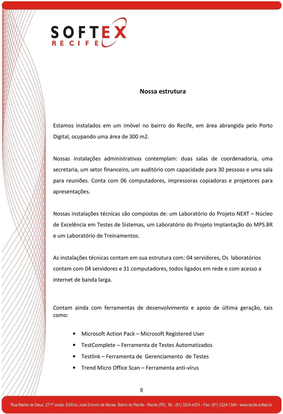 Conta com 06 computadores, impressoras copiadoras e projetores para apresentações.