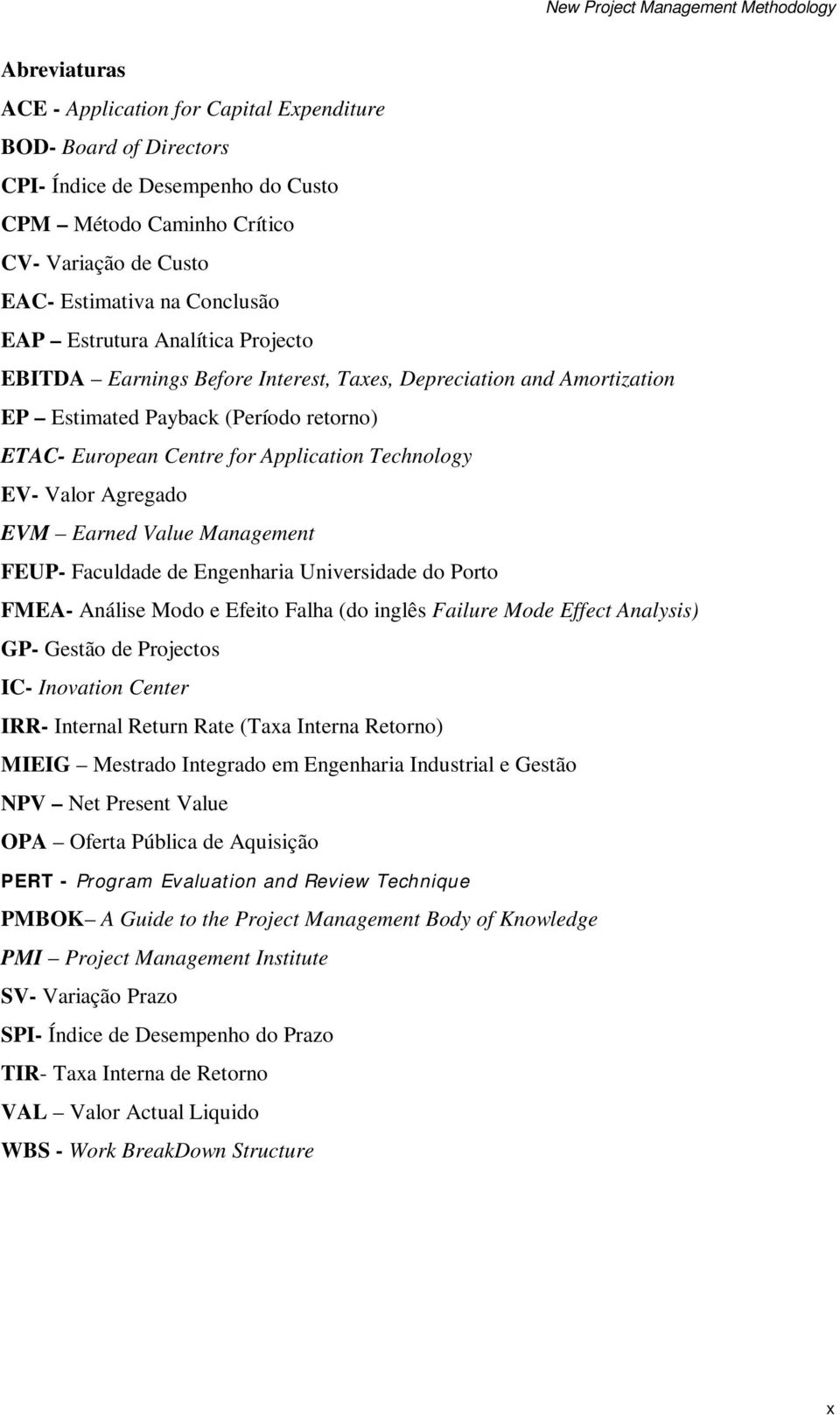 Agregado EVM Earned Value Management FEUP- Faculdade de Engenharia Universidade do Porto FMEA- Análise Modo e Efeito Falha (do inglês Failure Mode Effect Analysis) GP- Gestão de Projectos IC-