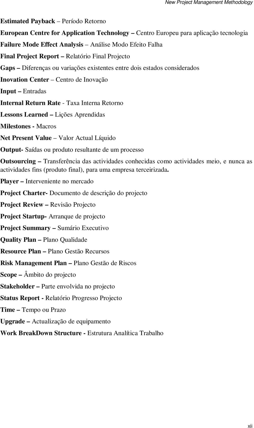 Learned Lições Aprendidas Milestones - Macros Net Present Value Valor Actual Líquido Output- Saídas ou produto resultante de um processo Outsourcing Transferência das actividades conhecidas como