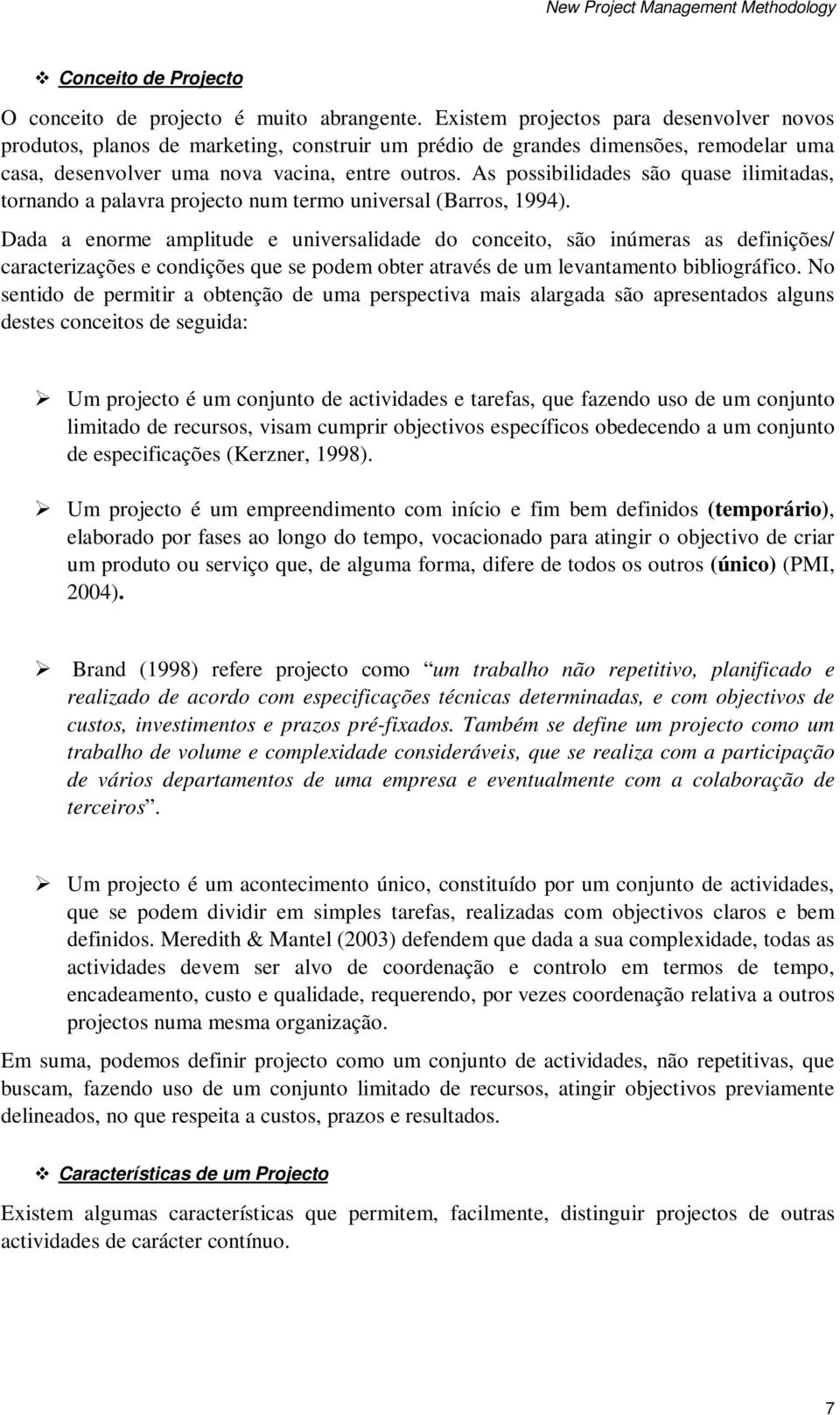 As possibilidades são quase ilimitadas, tornando a palavra projecto num termo universal (Barros, 1994).