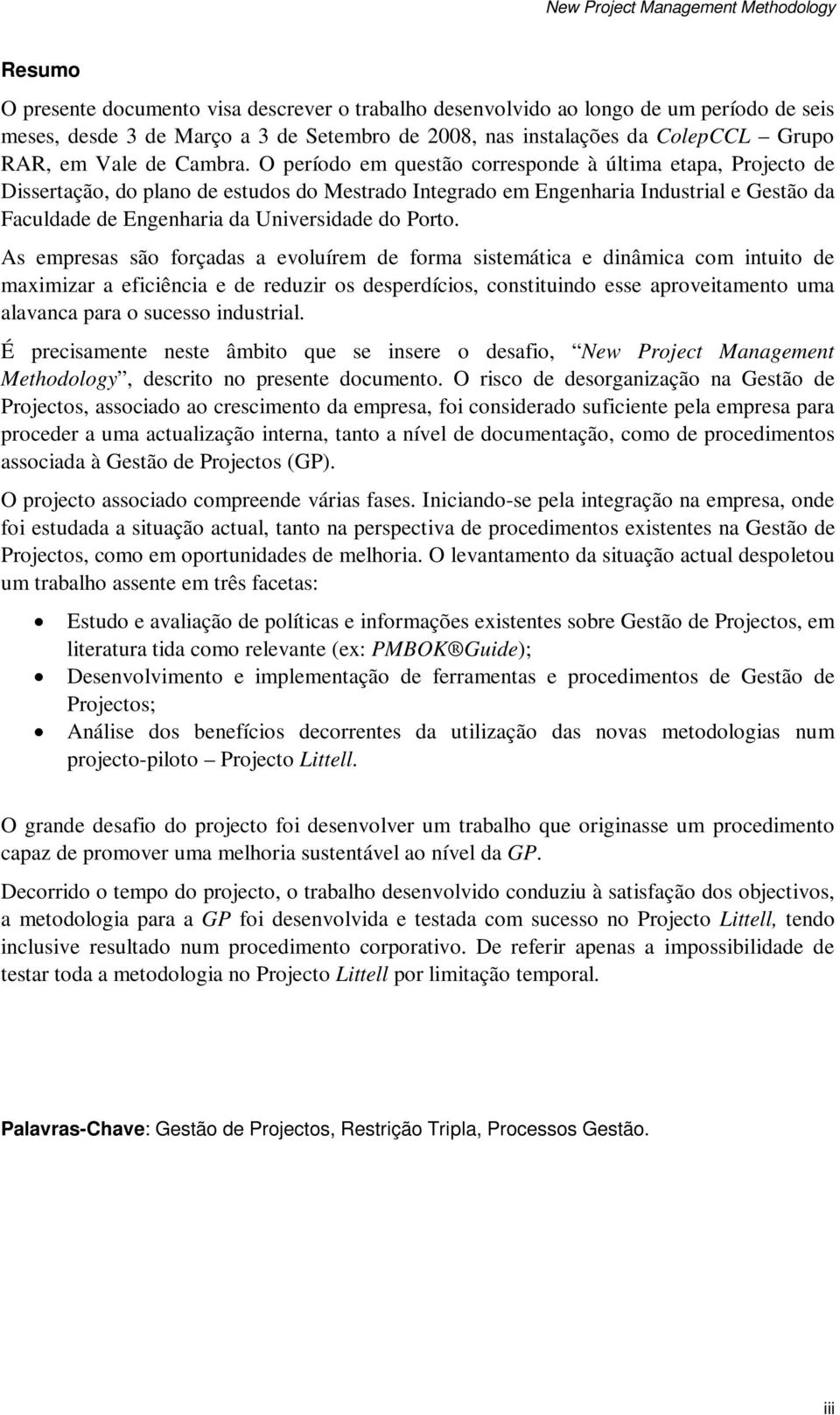 O período em questão corresponde à última etapa, Projecto de Dissertação, do plano de estudos do Mestrado Integrado em Engenharia Industrial e Gestão da Faculdade de Engenharia da Universidade do