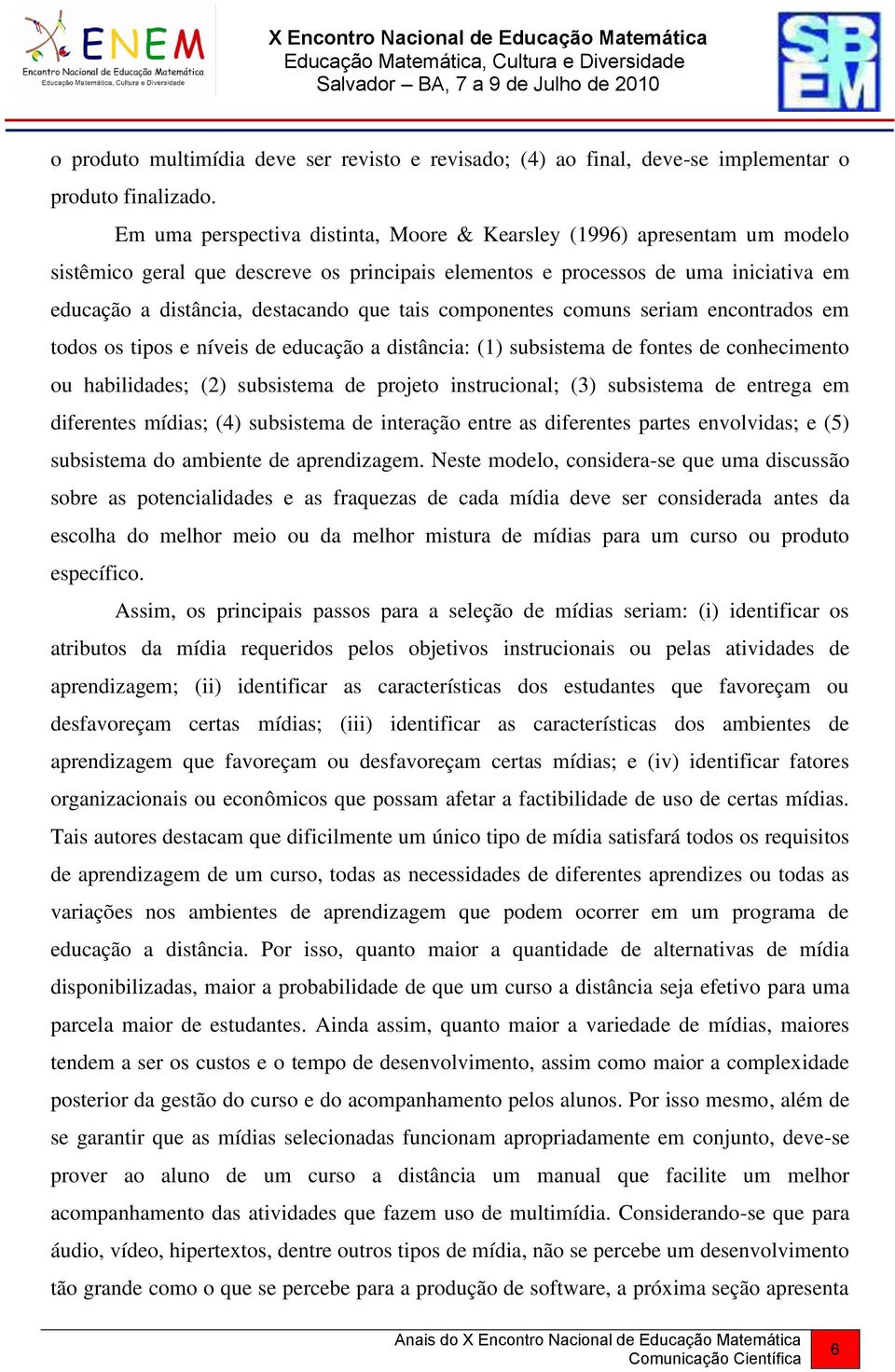 tais componentes comuns seriam encontrados em todos os tipos e níveis de educação a distância: (1) subsistema de fontes de conhecimento ou habilidades; (2) subsistema de projeto instrucional; (3)