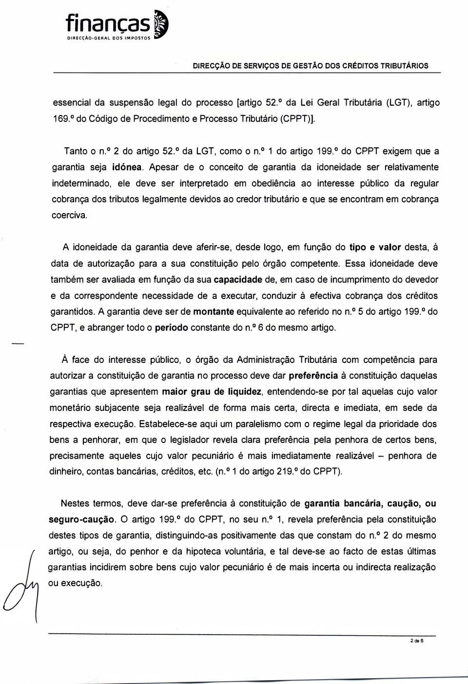 Apesar de o conceito de garantia da idoneidade ser relativamente indeterminado, ele deve ser interpretado em obediência ao interesse público da regular cobrança dos tributos legalmente devidos ao