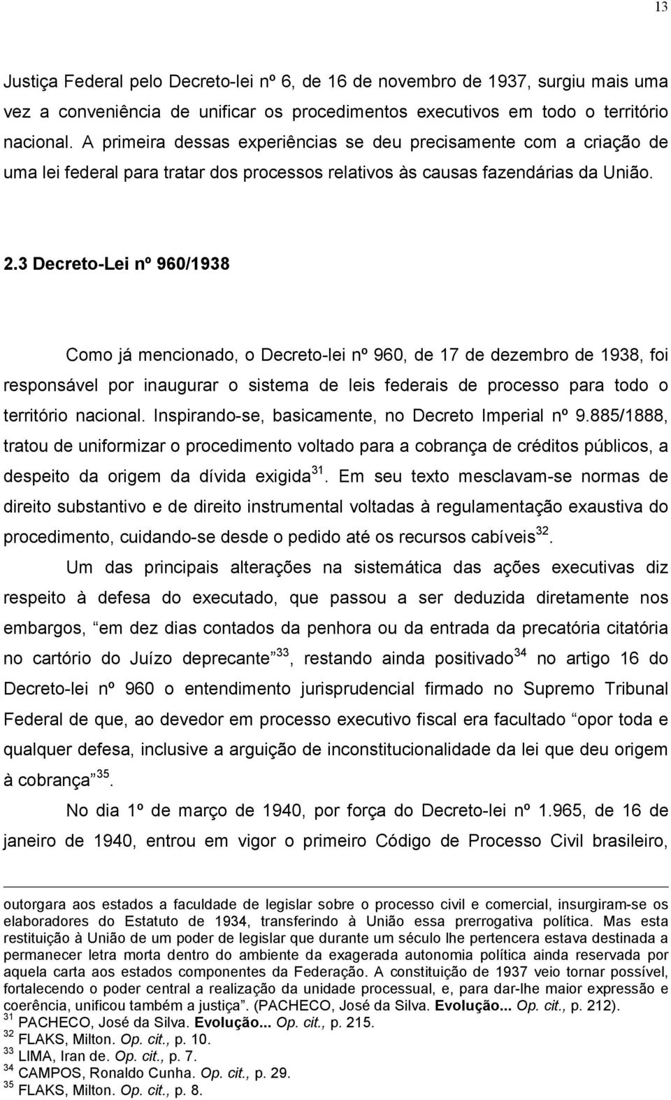 3 Decreto-Lei nº 960/1938 Como já mencionado, o Decreto-lei nº 960, de 17 de dezembro de 1938, foi responsável por inaugurar o sistema de leis federais de processo para todo o território nacional.