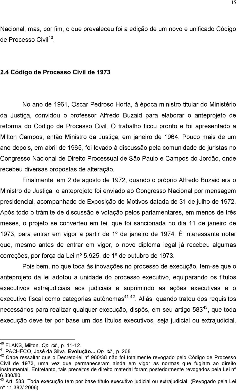 do Código de Processo Civil. O trabalho ficou pronto e foi apresentado a Milton Campos, então Ministro da Justiça, em janeiro de 1964.