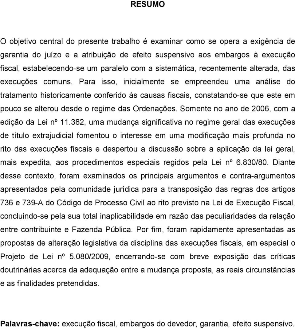 Para isso, inicialmente se empreendeu uma análise do tratamento historicamente conferido às causas fiscais, constatando-se que este em pouco se alterou desde o regime das Ordenações.