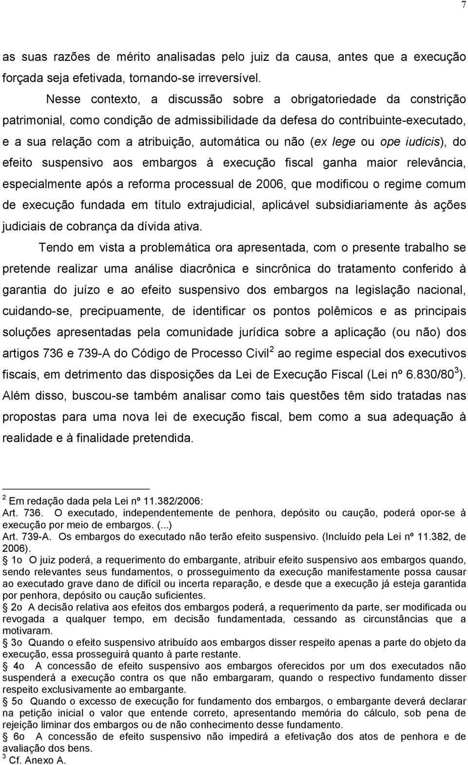 não (ex lege ou ope iudicis), do efeito suspensivo aos embargos à execução fiscal ganha maior relevância, especialmente após a reforma processual de 2006, que modificou o regime comum de execução