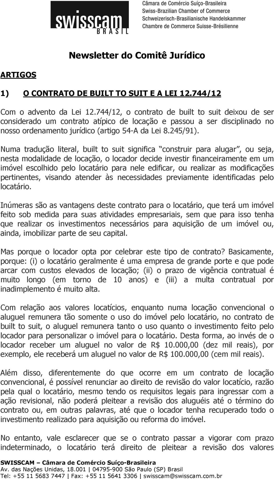 Numa tradução literal, built to suit significa construir para alugar, ou seja, nesta modalidade de locação, o locador decide investir financeiramente em um imóvel escolhido pelo locatário para nele