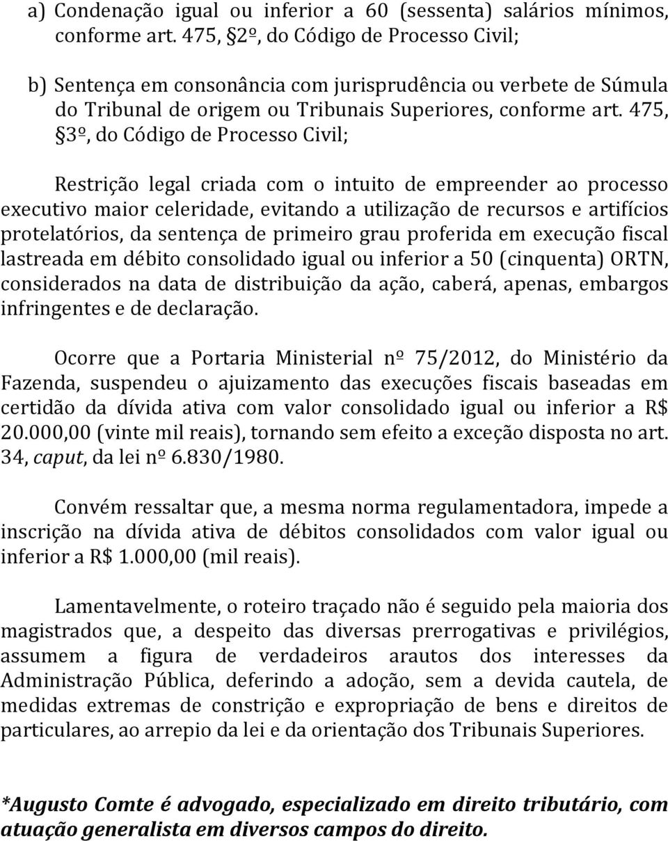 475, 3º, do Código de Processo Civil; Restrição legal criada com o intuito de empreender ao processo executivo maior celeridade, evitando a utilização de recursos e artifícios protelatórios, da