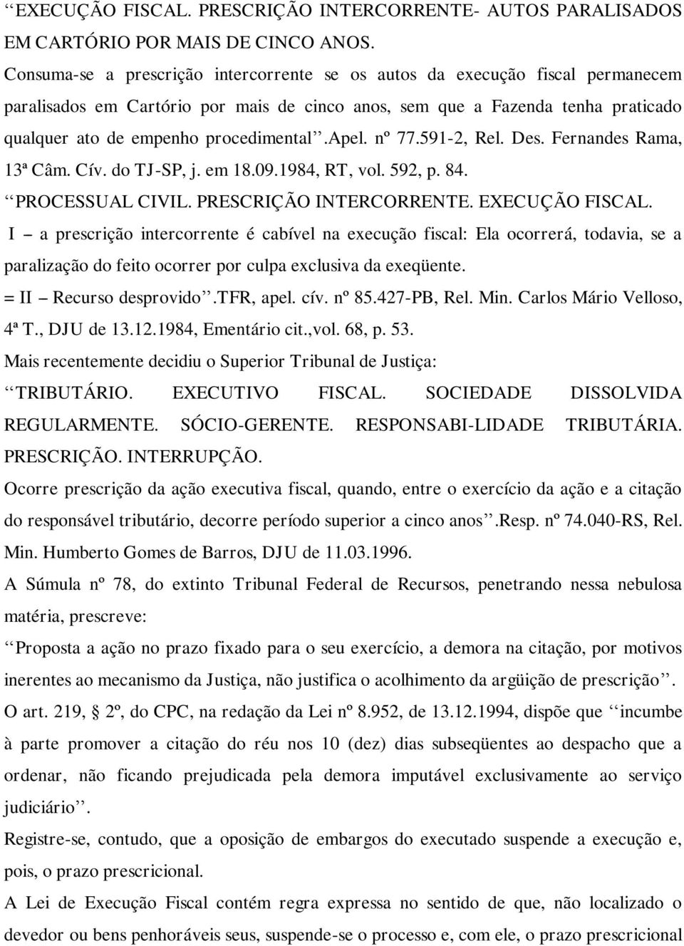 apel. nº 77.591-2, Rel. Des. Fernandes Rama, 13ª Câm. Cív. do TJ-SP, j. em 18.09.1984, RT, vol. 592, p. 84. PROCESSUAL CIVIL. PRESCRIÇÃO INTERCORRENTE. EXECUÇÃO FISCAL.