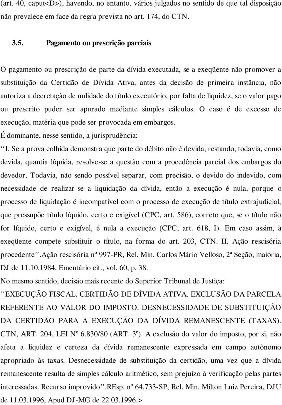 instância, não autoriza a decretação de nulidade do título executório, por falta de liquidez, se o valor pago ou prescrito puder ser apurado mediante simples cálculos.