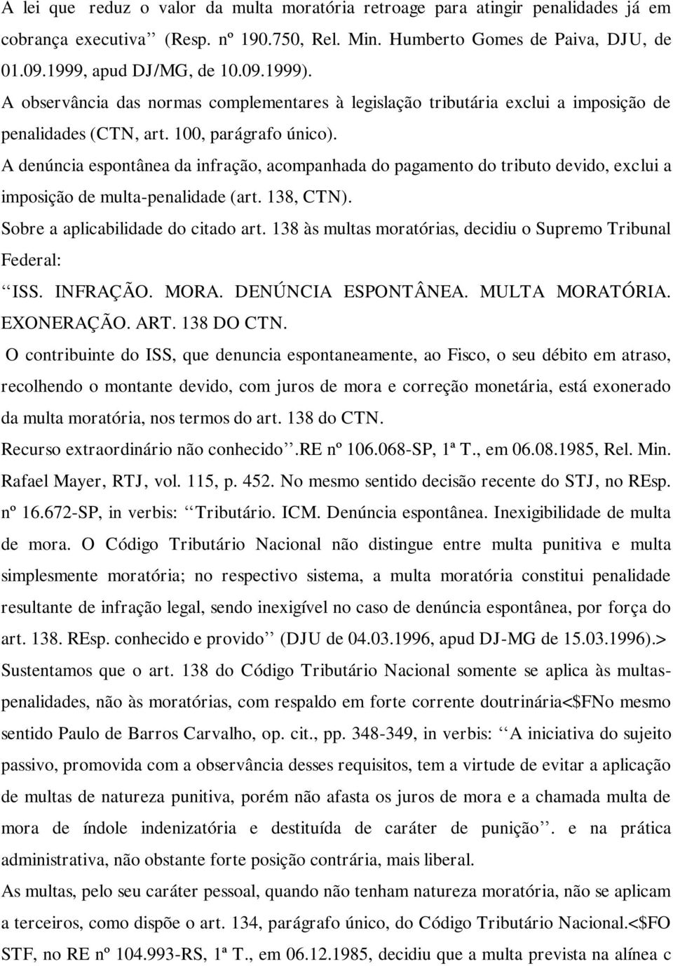 A denúncia espontânea da infração, acompanhada do pagamento do tributo devido, exclui a imposição de multa-penalidade (art. 138, CTN). Sobre a aplicabilidade do citado art.