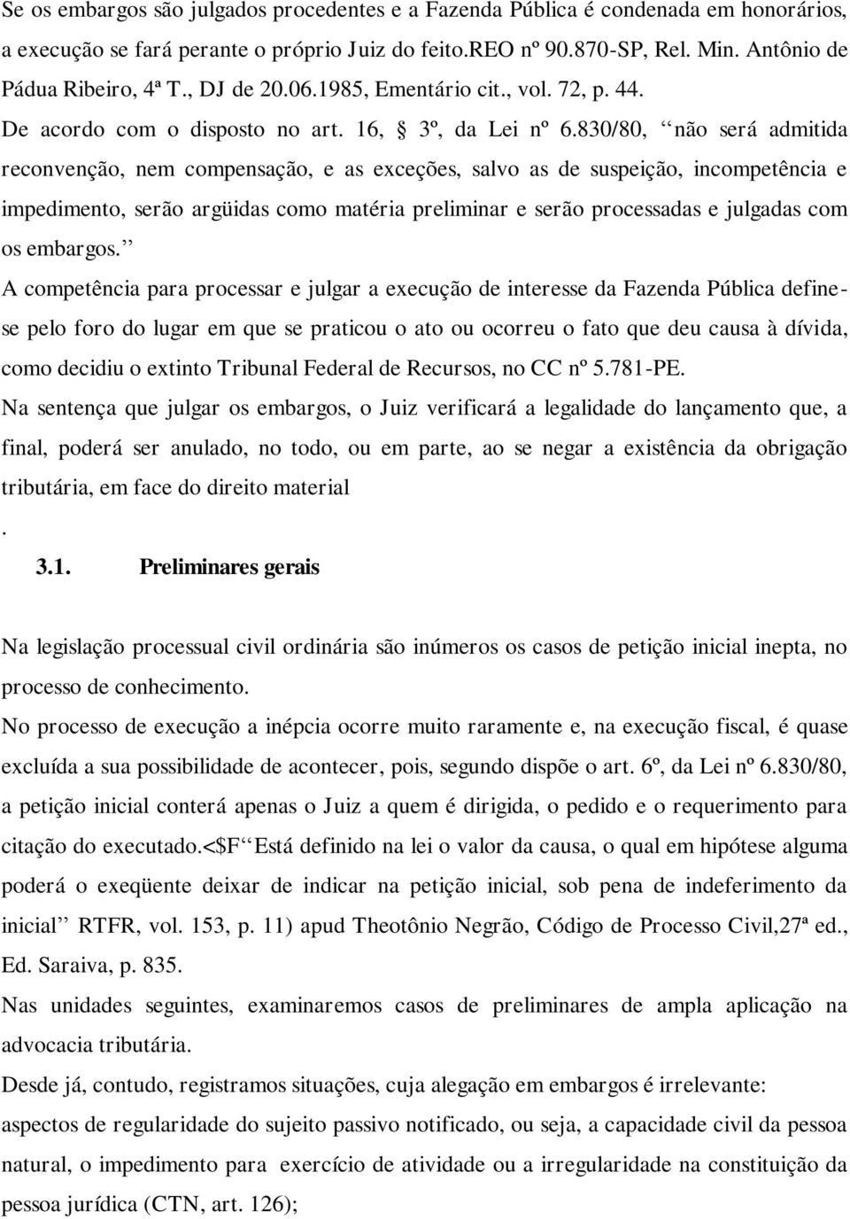 830/80, não será admitida reconvenção, nem compensação, e as exceções, salvo as de suspeição, incompetência e impedimento, serão argüidas como matéria preliminar e serão processadas e julgadas com os