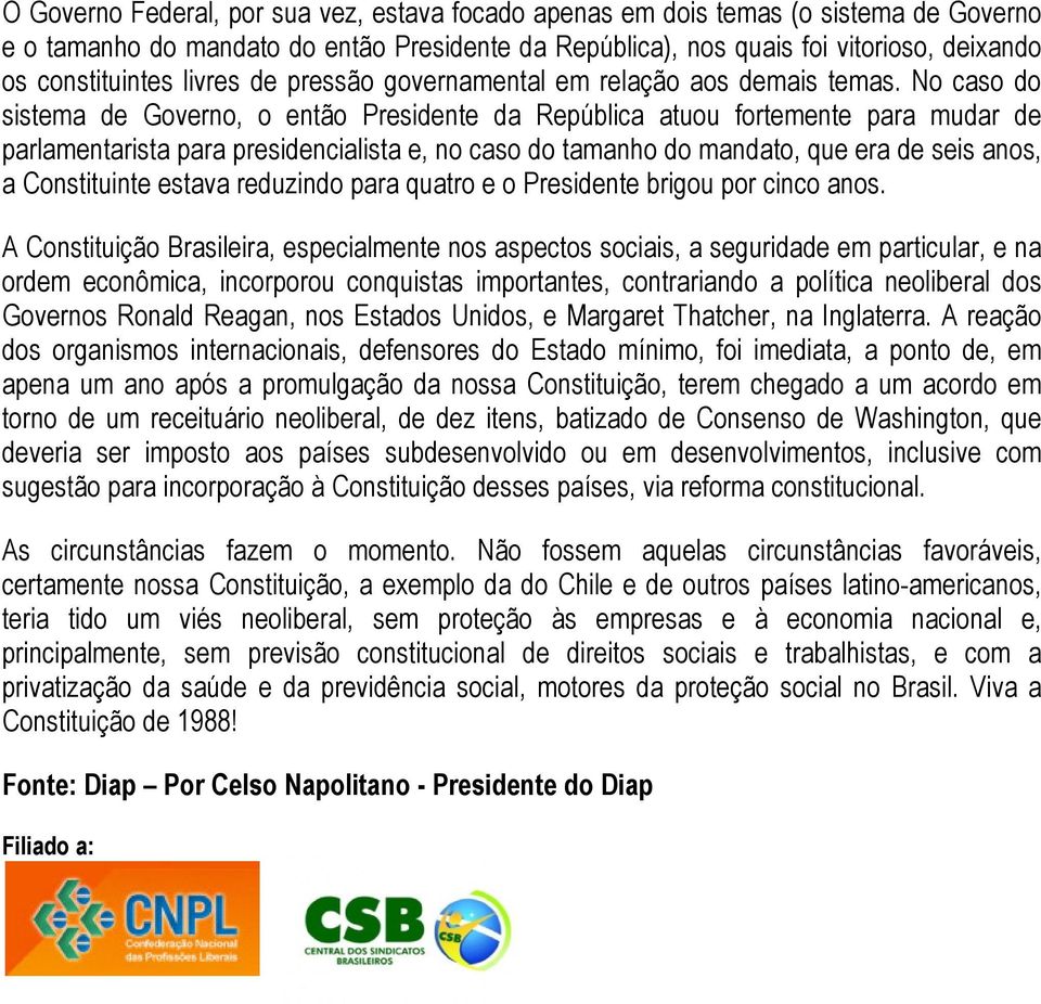 No caso do sistema de Governo, o então Presidente da República atuou fortemente para mudar de parlamentarista para presidencialista e, no caso do tamanho do mandato, que era de seis anos, a