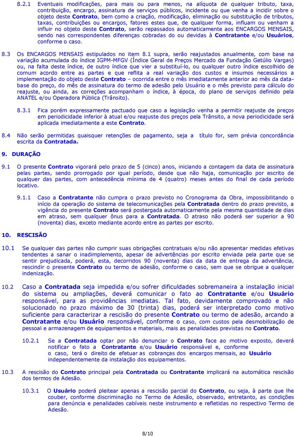 deste Contrato, serão repassados automaticamente aos ENCARGOS MENSAIS, sendo nas correspondentes diferenças cobradas do ou devidas à Contratante e/ou Usuários, conforme o caso. 8.