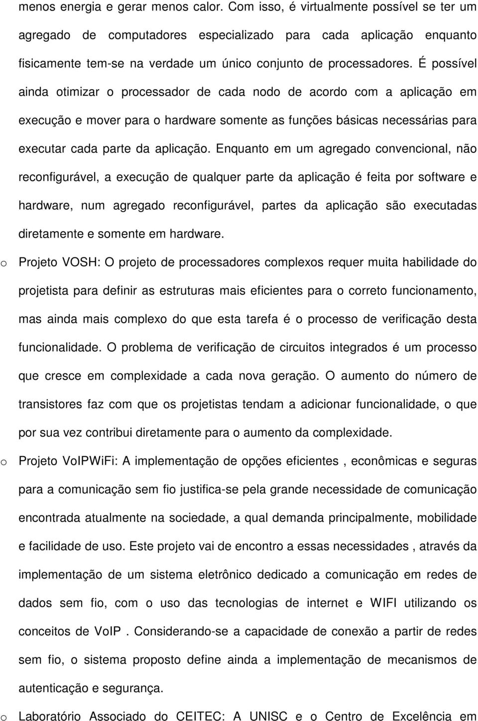 É possível ainda otimizar o processador de cada nodo de acordo com a aplicação em execução e mover para o hardware somente as funções básicas necessárias para executar cada parte da aplicação.