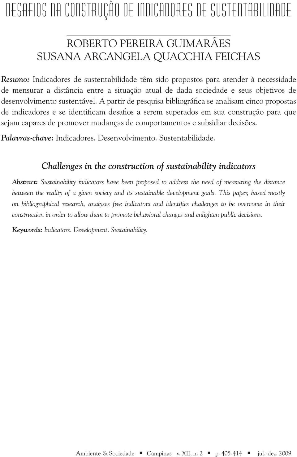 A partir de pesquisa bibliográfica se analisam cinco propostas de indicadores e se identificam desafios a serem superados em sua construção para que sejam capazes de promover mudanças de