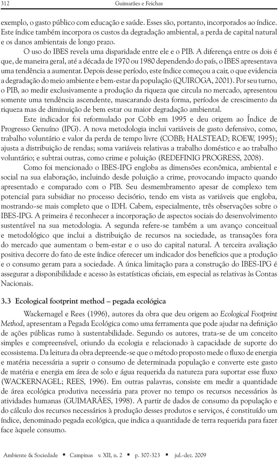 A diferença entre os dois é que, de maneira geral, até a década de 1970 ou 1980 dependendo do país, o IBES apresentava uma tendência a aumentar.