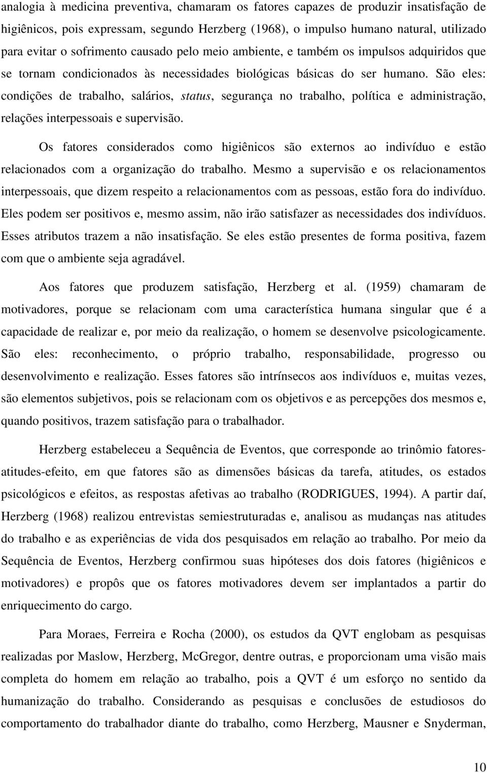 São eles: condições de trabalho, salários, status, segurança no trabalho, política e administração, relações interpessoais e supervisão.