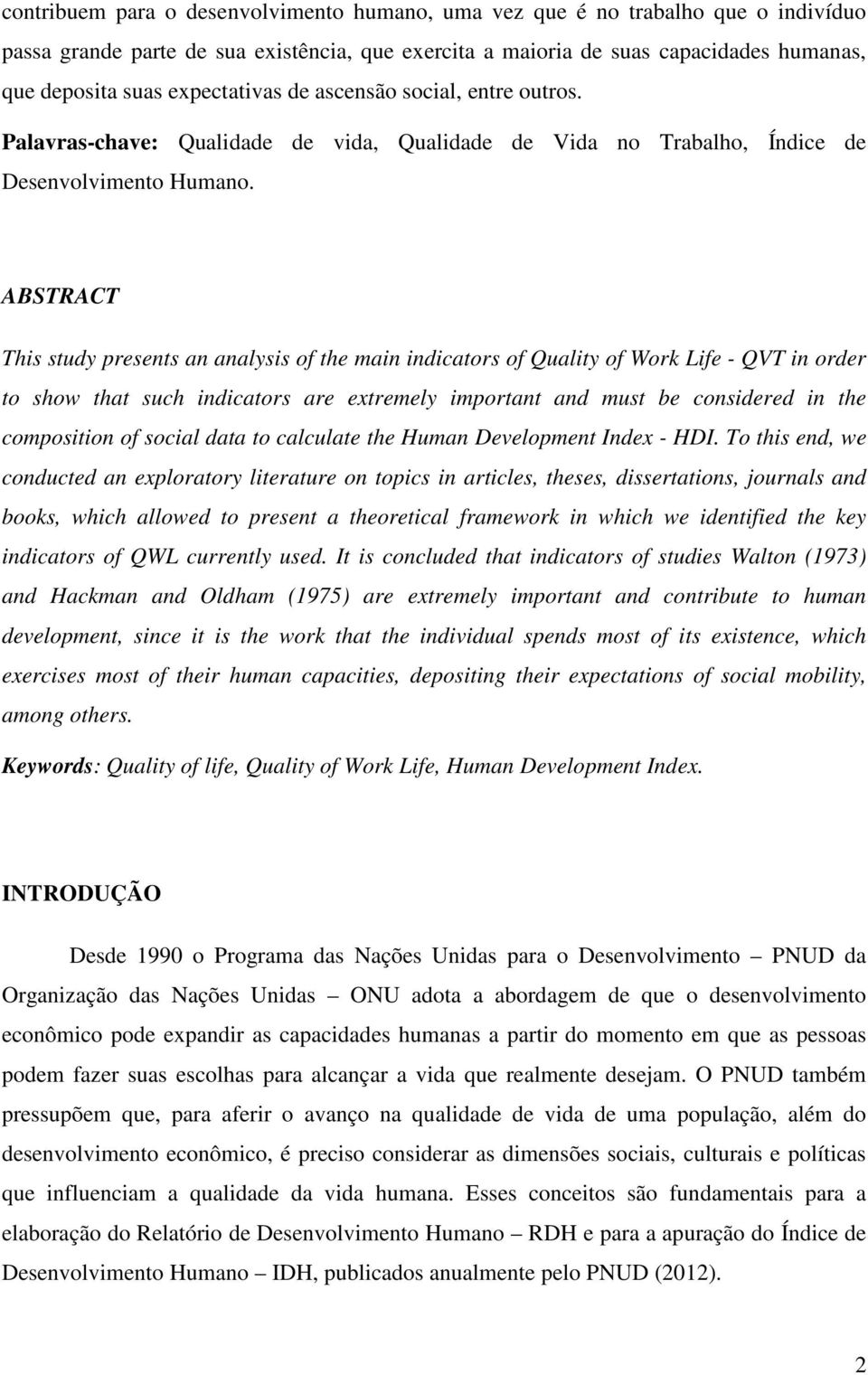 ABSTRACT This study presents an analysis of the main indicators of Quality of Work Life - QVT in order to show that such indicators are extremely important and must be considered in the composition