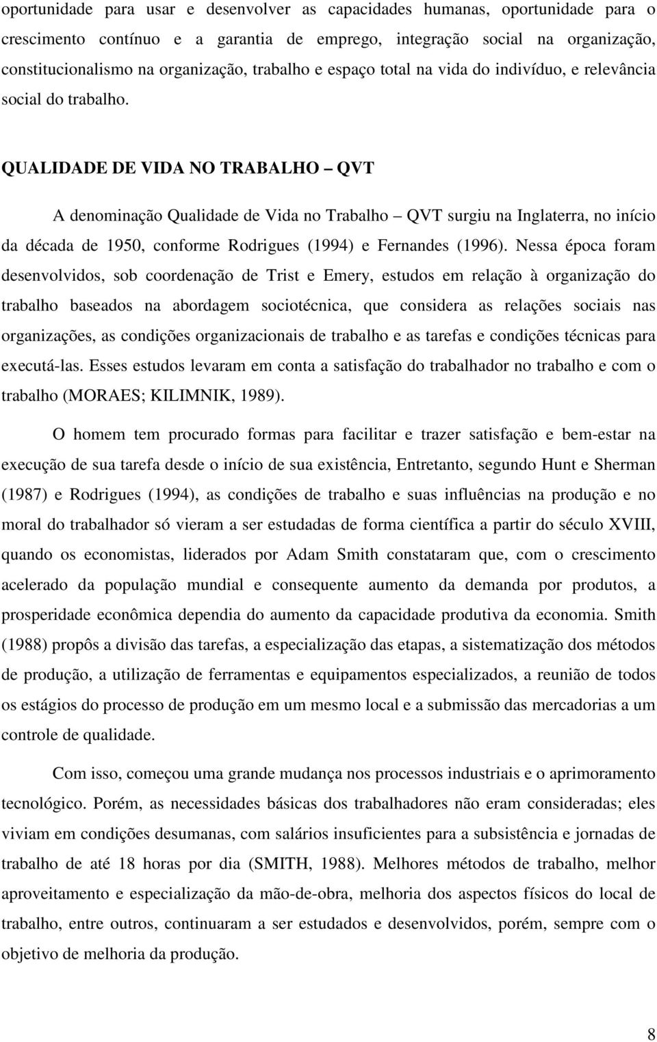 QUALIDADE DE VIDA NO TRABALHO QVT A denominação Qualidade de Vida no Trabalho QVT surgiu na Inglaterra, no início da década de 1950, conforme Rodrigues (1994) e Fernandes (1996).