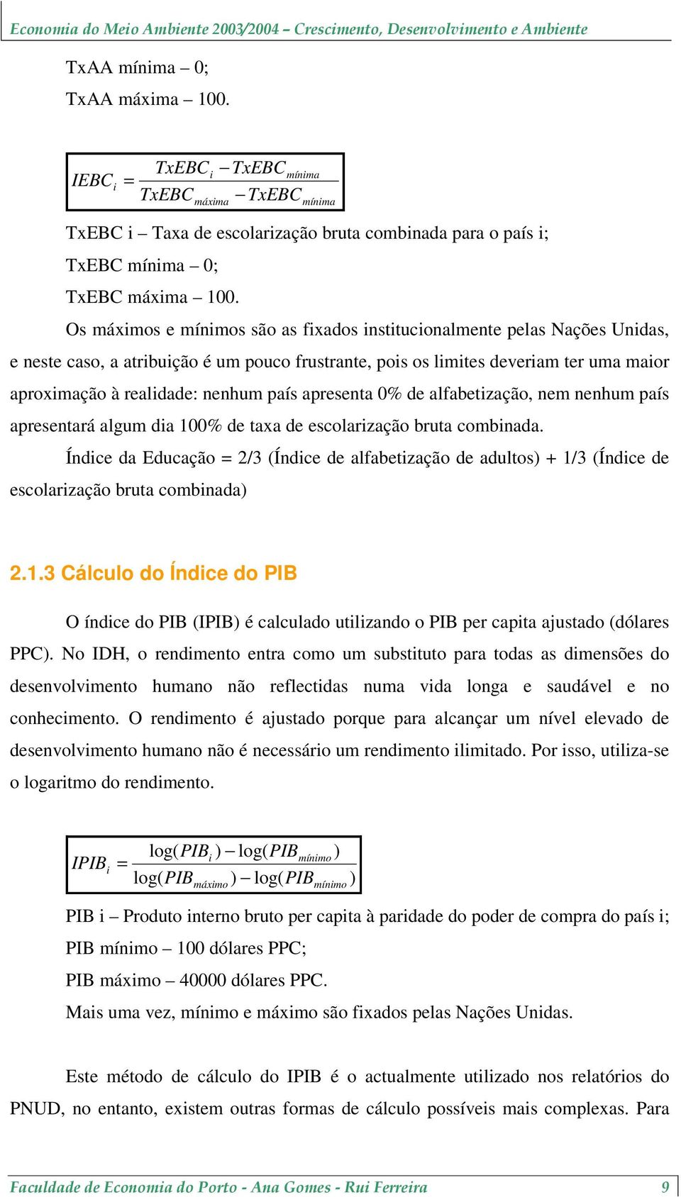 país apresenta 0% de alfabetização, nem nenhum país apresentará algum dia 100% de taxa de escolarização bruta combinada.