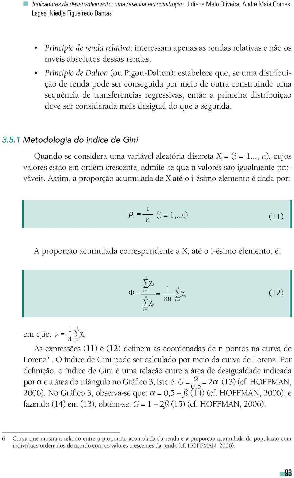 Princípio de Dalton (ou Pigou-Dalton): estabelece que, se uma distribuição de renda pode ser conseguida por meio de outra construindo uma sequência de transferências regressivas, então a primeira