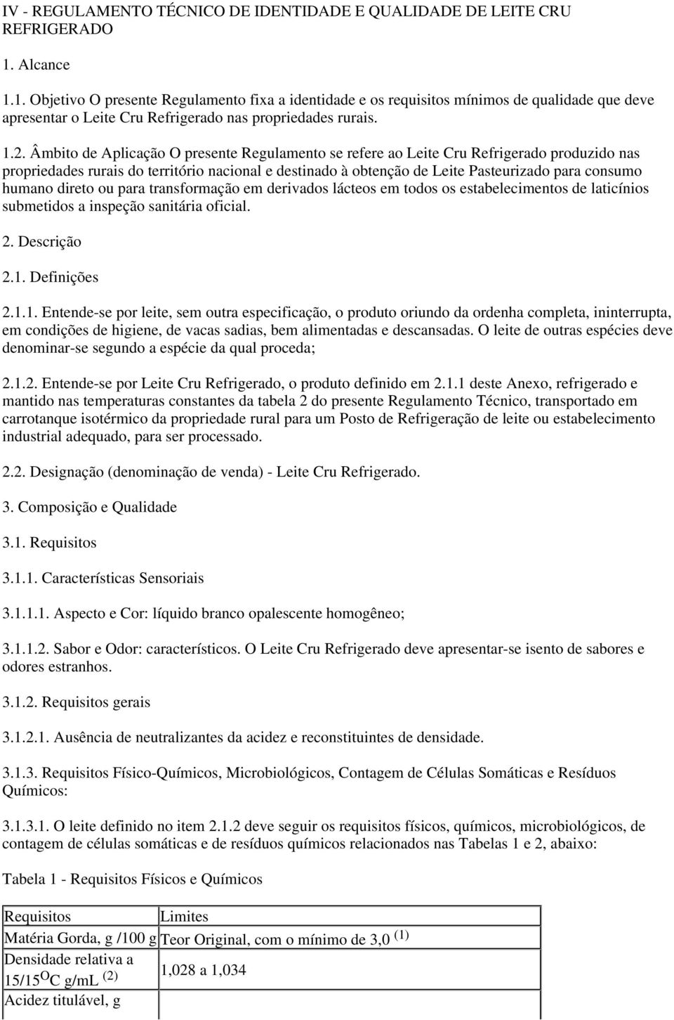 Âmbito de Aplicação O presente Regulamento se refere ao Leite Cru Refrigerado produzido nas propriedades rurais do território nacional e destinado à obtenção de Leite Pasteurizado para consumo humano