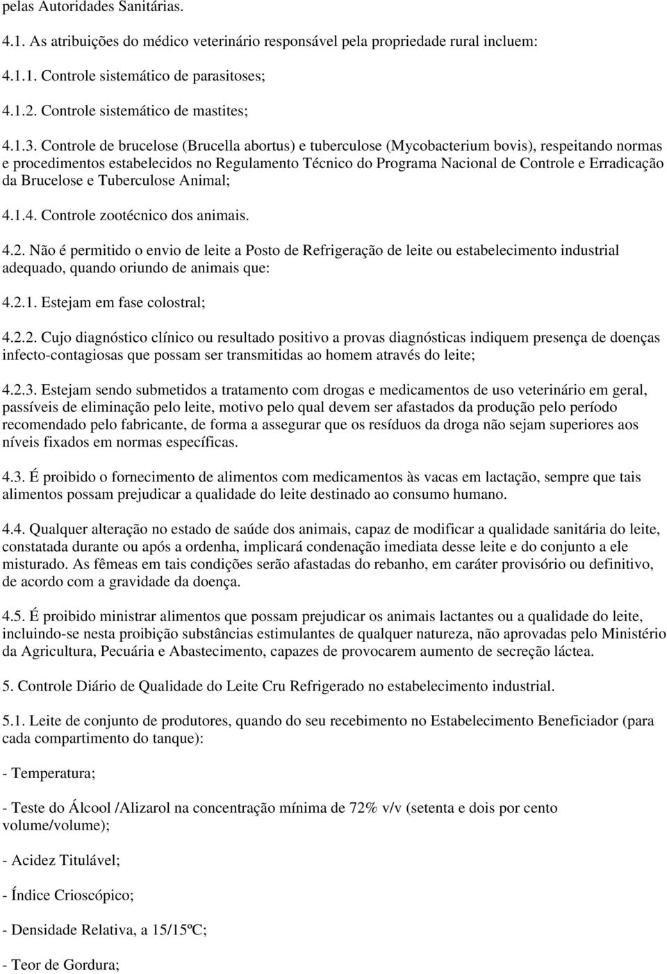 Controle de brucelose (Brucella abortus) e tuberculose (Mycobacterium bovis), respeitando normas e procedimentos estabelecidos no Regulamento Técnico do Programa Nacional de Controle e Erradicação da