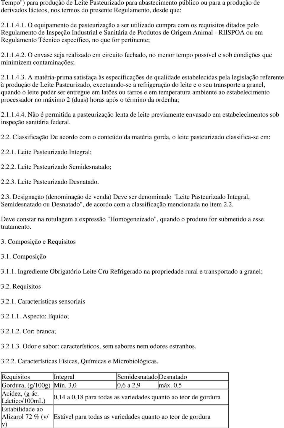 Técnico específico, no que for pertinente; 2.1.1.4.2. O envase seja realizado em circuito fechado, no menor tempo possível e sob condições que minimizem contaminações; 2.1.1.4.3.