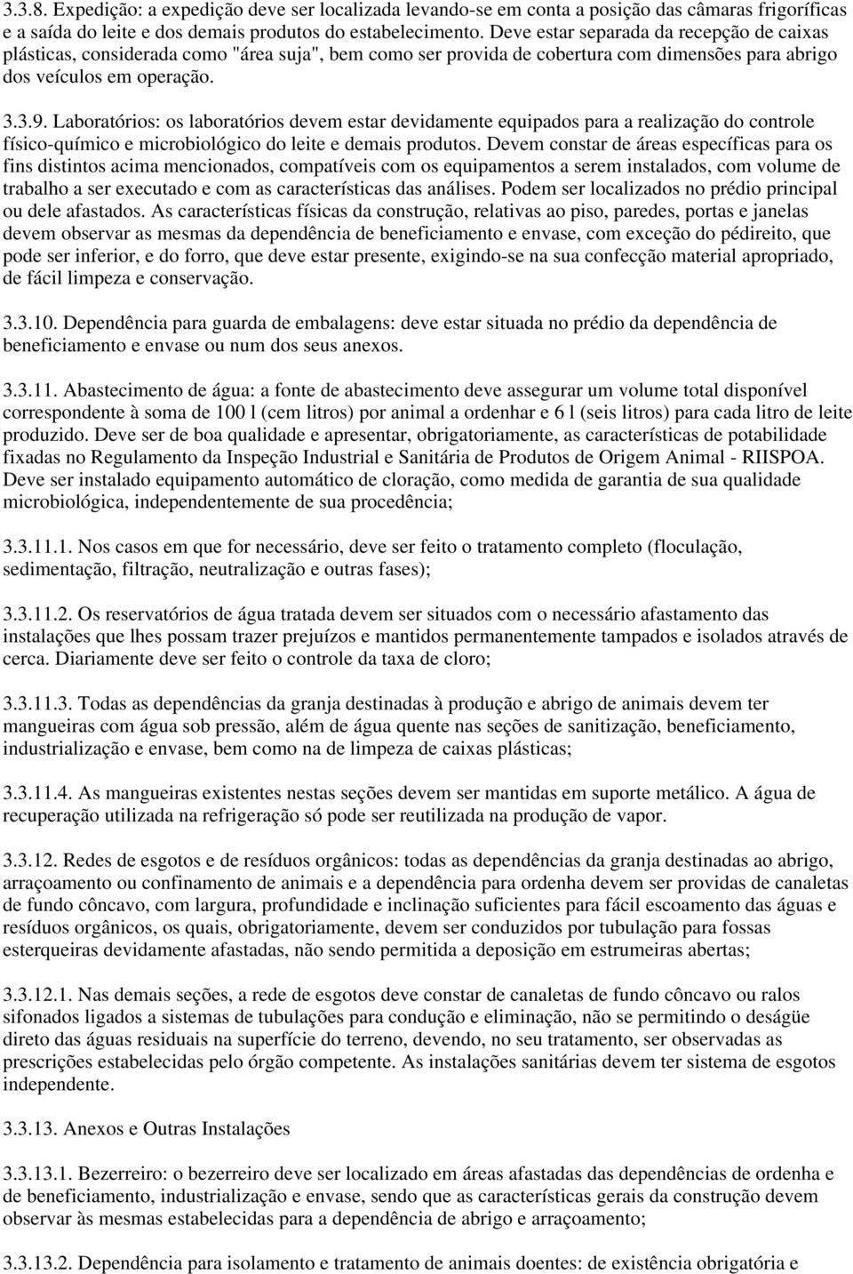 Laboratórios: os laboratórios devem estar devidamente equipados para a realização do controle físico-químico e microbiológico do leite e demais produtos.