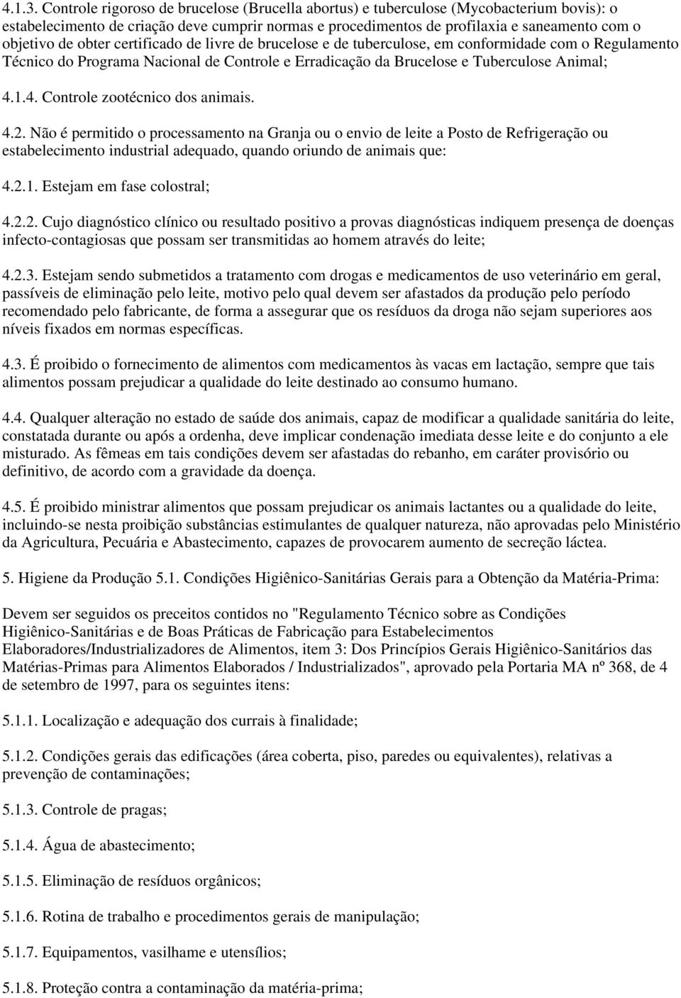 obter certificado de livre de brucelose e de tuberculose, em conformidade com o Regulamento Técnico do Programa Nacional de Controle e Erradicação da Brucelose e Tuberculose Animal; 4.