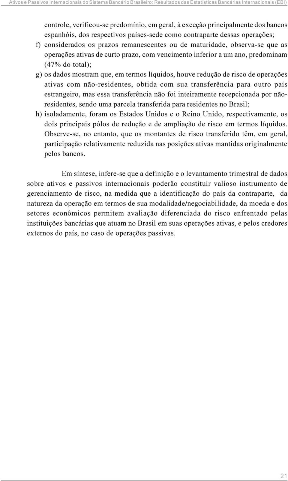 operações ativas com não-residentes, obtida com sua transferência para outro país estrangeiro, mas essa transferência não foi inteiramente recepcionada por nãoresidentes, sendo uma parcela